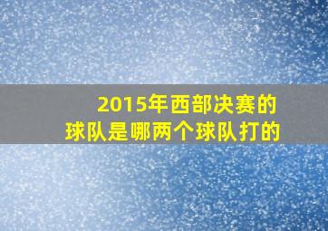 2015年西部决赛的球队是哪两个球队打的