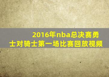 2016年nba总决赛勇士对骑士第一场比赛回放视频