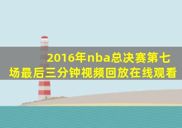 2016年nba总决赛第七场最后三分钟视频回放在线观看