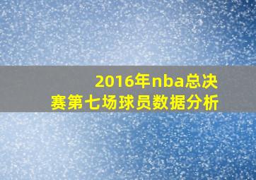 2016年nba总决赛第七场球员数据分析