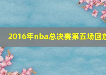 2016年nba总决赛第五场回放