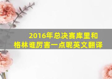 2016年总决赛库里和格林谁厉害一点呢英文翻译