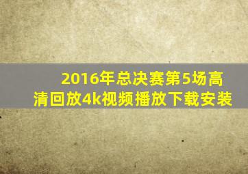 2016年总决赛第5场高清回放4k视频播放下载安装