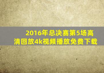 2016年总决赛第5场高清回放4k视频播放免费下载