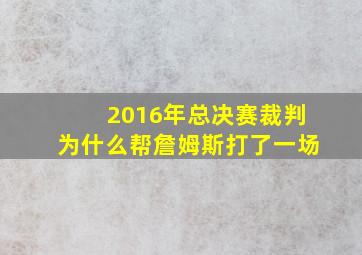 2016年总决赛裁判为什么帮詹姆斯打了一场