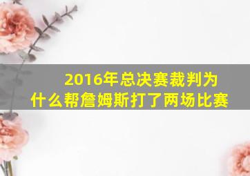 2016年总决赛裁判为什么帮詹姆斯打了两场比赛