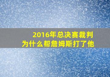 2016年总决赛裁判为什么帮詹姆斯打了他