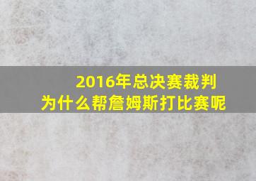 2016年总决赛裁判为什么帮詹姆斯打比赛呢