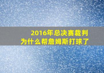 2016年总决赛裁判为什么帮詹姆斯打球了