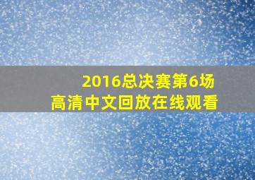 2016总决赛第6场高清中文回放在线观看