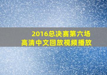 2016总决赛第六场高清中文回放视频播放