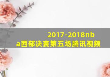 2017-2018nba西部决赛第五场腾讯视频