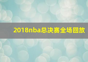 2018nba总决赛全场回放