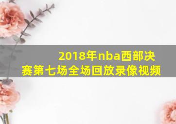 2018年nba西部决赛第七场全场回放录像视频