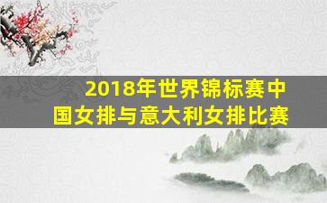 2018年世界锦标赛中国女排与意大利女排比赛