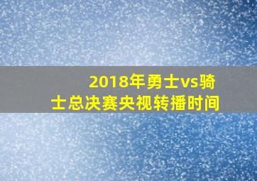 2018年勇士vs骑士总决赛央视转播时间