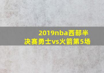 2019nba西部半决赛勇士vs火箭第5场