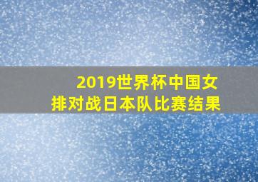 2019世界杯中国女排对战日本队比赛结果