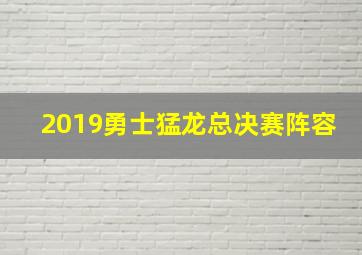 2019勇士猛龙总决赛阵容