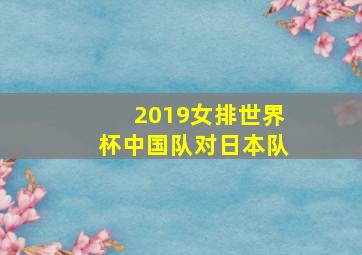 2019女排世界杯中国队对日本队