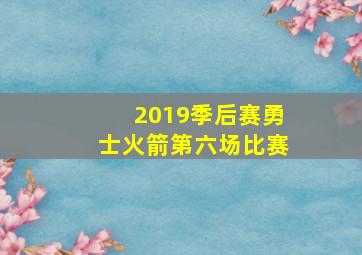 2019季后赛勇士火箭第六场比赛