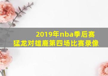 2019年nba季后赛猛龙对雄鹿第四场比赛录像