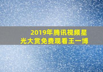 2019年腾讯视频星光大赏免费观看王一博