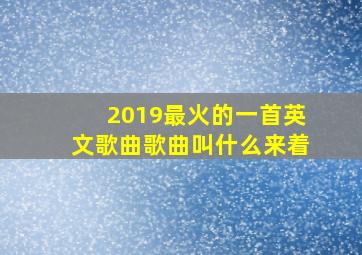 2019最火的一首英文歌曲歌曲叫什么来着