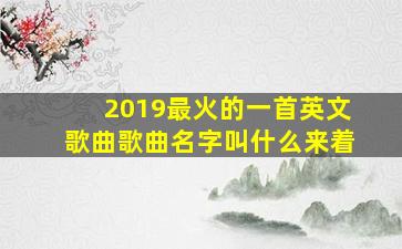 2019最火的一首英文歌曲歌曲名字叫什么来着