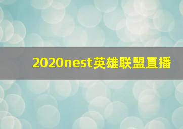 2020nest英雄联盟直播