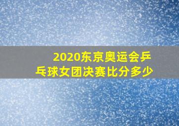 2020东京奥运会乒乓球女团决赛比分多少