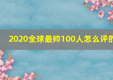 2020全球最帅100人怎么评的