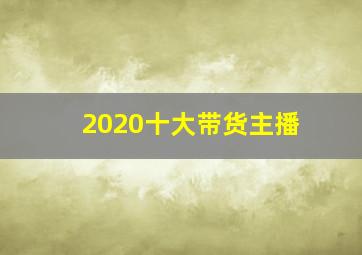 2020十大带货主播