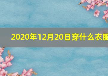 2020年12月20日穿什么衣服