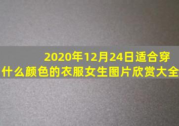 2020年12月24日适合穿什么颜色的衣服女生图片欣赏大全