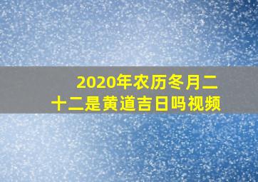 2020年农历冬月二十二是黄道吉日吗视频