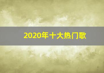 2020年十大热门歌