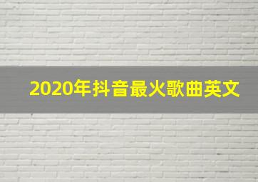 2020年抖音最火歌曲英文