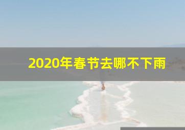 2020年春节去哪不下雨