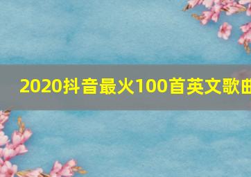 2020抖音最火100首英文歌曲