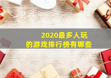 2020最多人玩的游戏排行榜有哪些