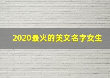 2020最火的英文名字女生