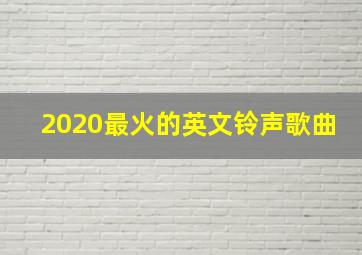 2020最火的英文铃声歌曲