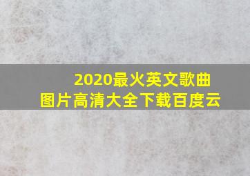 2020最火英文歌曲图片高清大全下载百度云