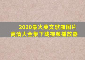 2020最火英文歌曲图片高清大全集下载视频播放器