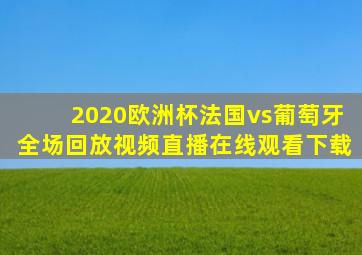 2020欧洲杯法国vs葡萄牙全场回放视频直播在线观看下载