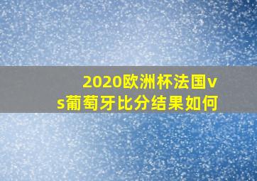 2020欧洲杯法国vs葡萄牙比分结果如何