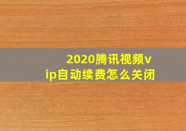 2020腾讯视频vip自动续费怎么关闭