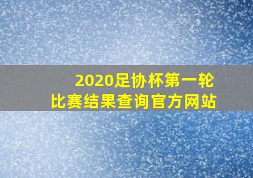 2020足协杯第一轮比赛结果查询官方网站