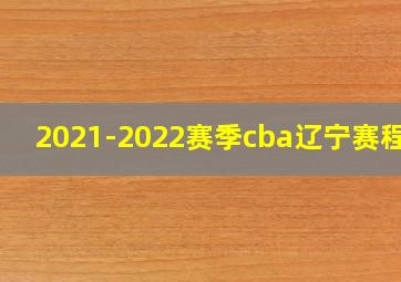 2021-2022赛季cba辽宁赛程表